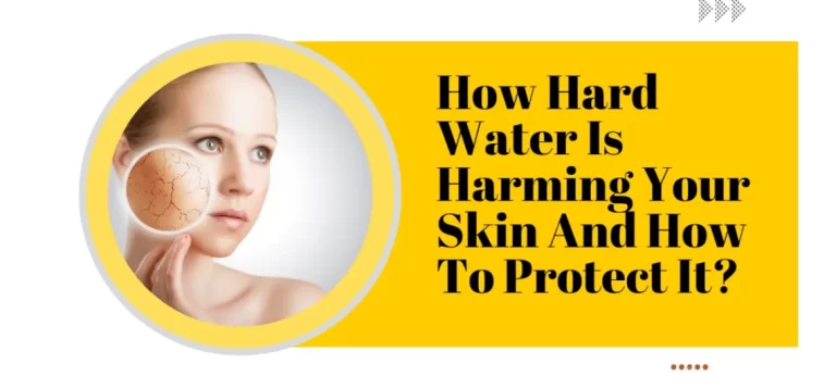 How Hard Water Is Harming Your Skin And How To Protect It?