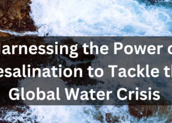 Harnessing the Power of Desalination to Tackle the Global Water Crisis