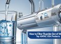 How to Filter Fluoride Out of Water