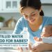 Is Distilled Water Good for Babies